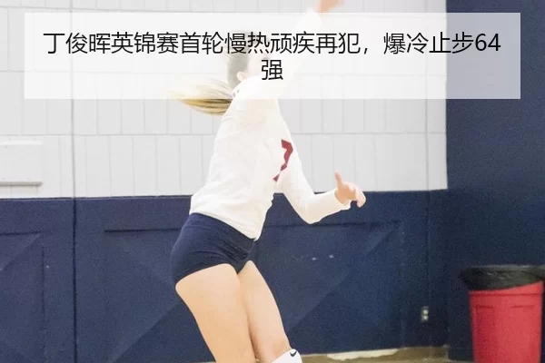 丁俊晖英锦赛首轮慢热顽疾再犯，爆冷止步64强